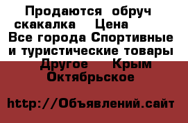 Продаются: обруч, скакалка  › Цена ­ 700 - Все города Спортивные и туристические товары » Другое   . Крым,Октябрьское